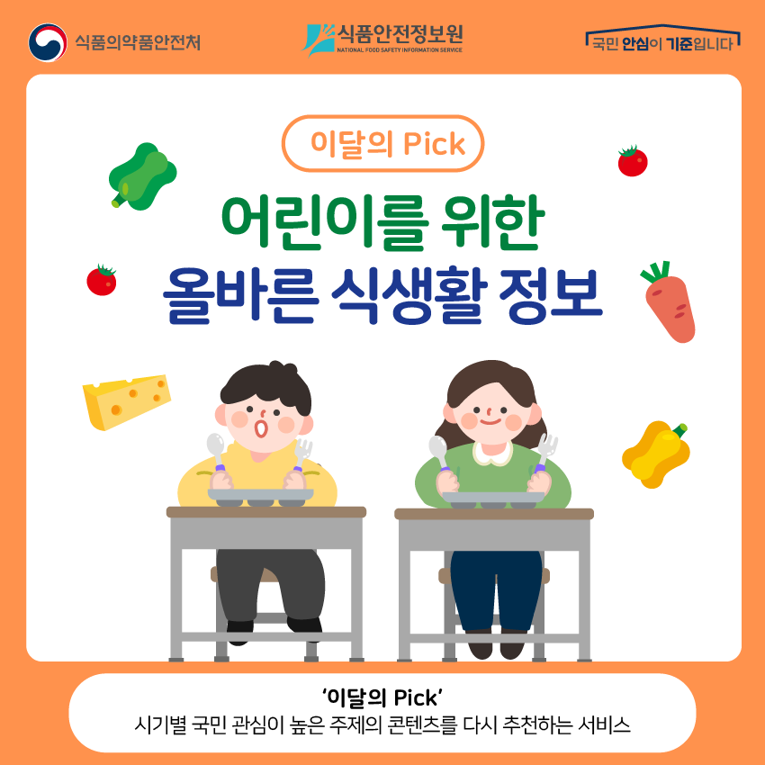 이달의 픽: 어린이를 위한 올바른 식생활 정보 ‘이달의 픽’ 시기별 국민 관심이 높은 주제의 콘텐츠를 다시 추천하는 서비스