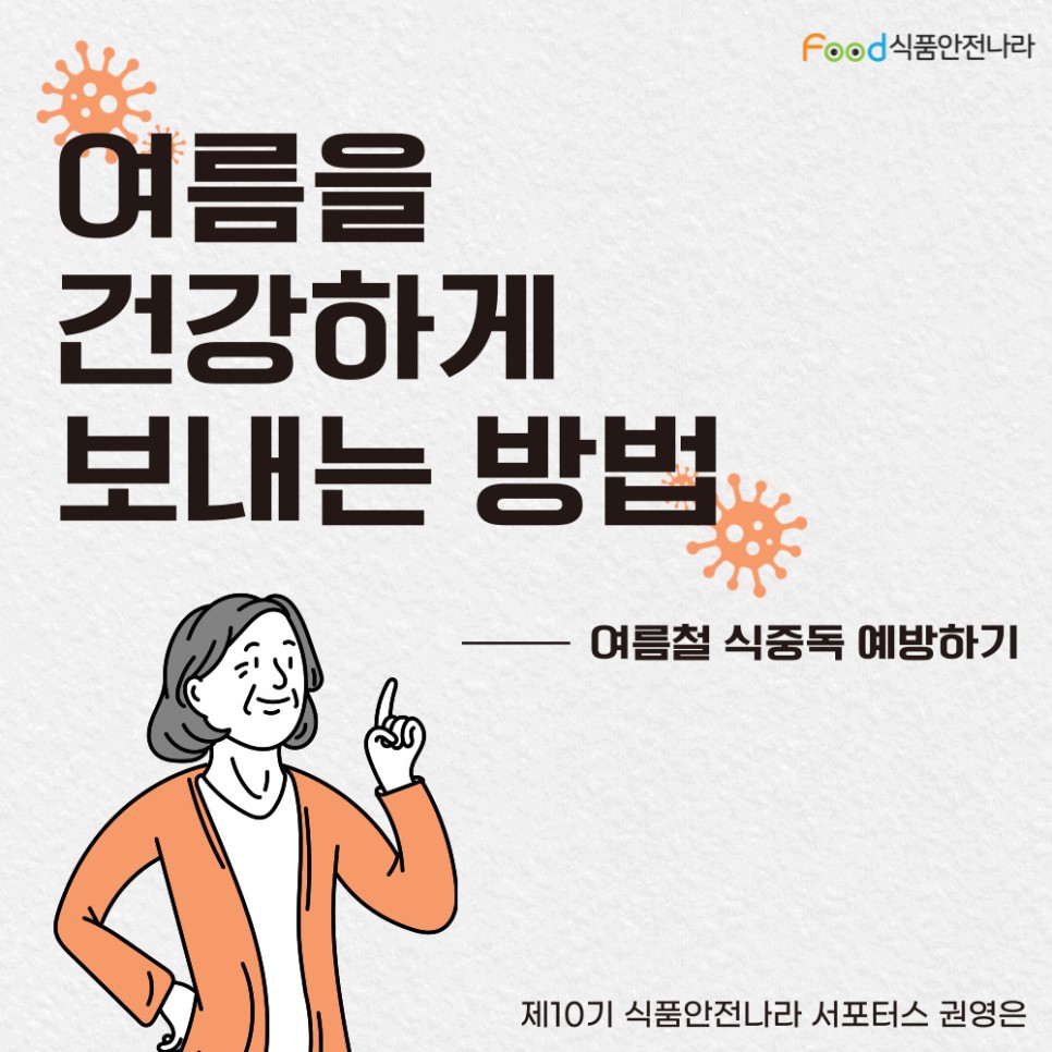 food 식품안전나라. 여름을 건강하게 보내는 방법. 여름철 식중독 예방하기. 제10기 식품안전나라 서포터스 권영은.