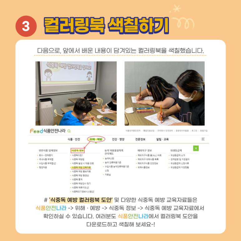 3. 컬러링북 색칠하기. 다음으로, 앞에서 배운 내용이 담겨있는 컬러링북을 색칠했습니다. # ‘식중독 예방 컬러링북 도안’ 및 다양한 식중독 예방 교육자료들은 식품안전나라 → 위해, 예방 → 식중독 정보 → 식중독 예방 교육자료에서 확인하실 수 있습니다. 여러분도 식품안전나라에서 컬러링북 도안을 다운로드하고 색칠해 보세요~!
