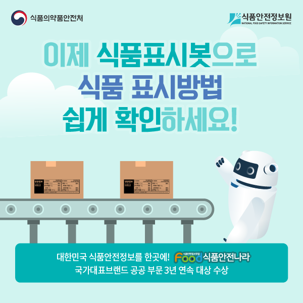 이제 식품표시봇으로 식품 표시방법 쉽게 확인하세요! 대한대한민국 식품안전정보를 한곳에 Food 식품안전나라 국가대표브랜드 공공 부문 3년 연속 대상 수상