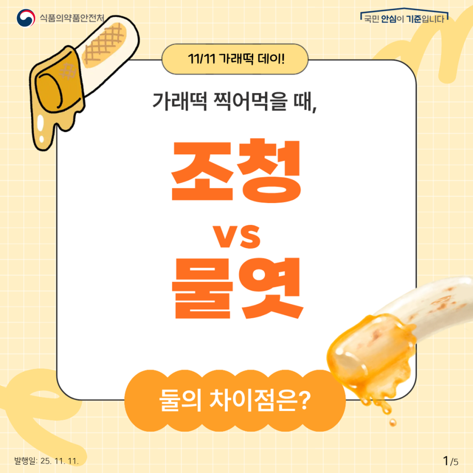 식품의약품안전처 국민 안심이 기준입니다. 11/11 가래떡 데이! 가래떡 찍어먹을 때, 조청VS 물엿 둘의 차이점은?